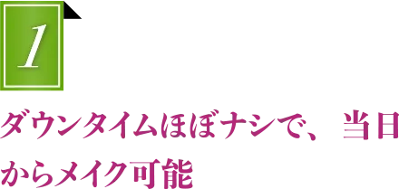 ダウンタイムほぼナシで、当日からメイク可能