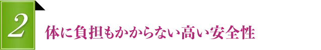 体に負担もかからない高い安全性